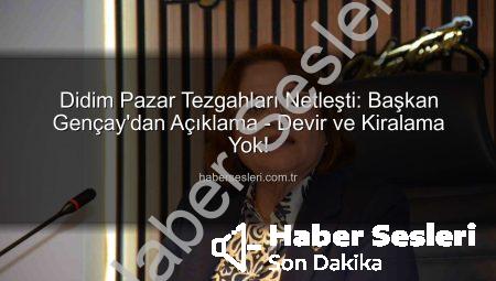 Didim Pazar Tezgahları Netleşti: Başkan Gençay’dan Açıklama – Devir ve Kiralama Yok!