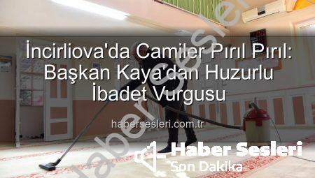 İncirliova’da Camiler Pırıl Pırıl: Başkan Kaya’dan Huzurlu İbadet Vurgusu