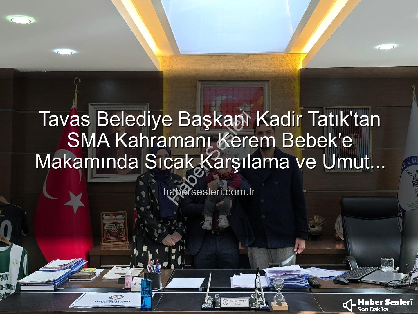 Kerem Bebek SMA - Tavas Belediye Başkanı Kadir Tatık'tan SMA Kahramanı Kerem Bebek'e Makamında Sıcak Karşılama ve Umut Dolu Destek Çağrısı
