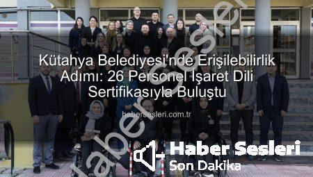 Kütahya Belediyesi’nde Erişilebilirlik Adımı: 26 Personel İşaret Dili Sertifikasıyla Buluştu