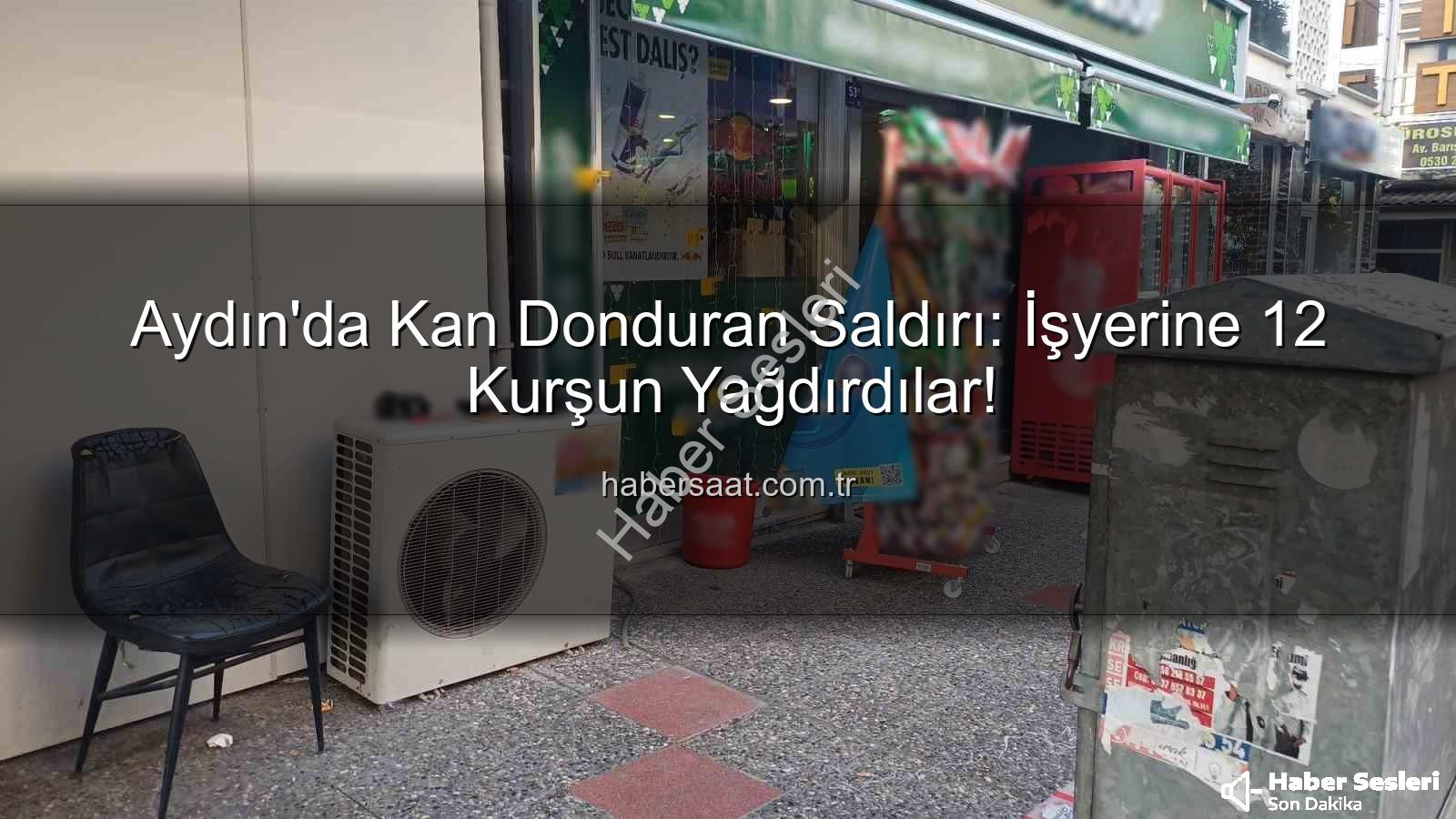 işyerine silahlı saldırı - Aydın'da Kan Donduran Saldırı: İşyerine Gece Vakti 12 Kurşun Yağdı!