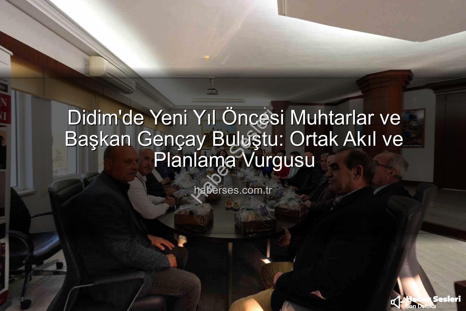 Didim muhtarları - Didim Muhtarlarından Yeni Yıl Öncesi Başkan Gençay'a Tam Destek: Ortak Akıl Vurgusu