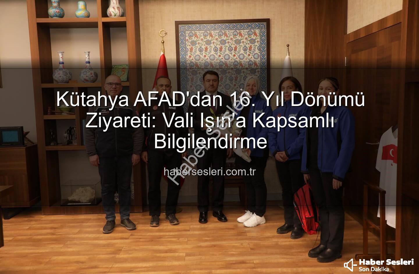 Kütahya AFAD - Kütahya AFAD'dan 16. Yıl Dönümü Ziyareti: Vali Işın'a Kapsamlı Bilgilendirme