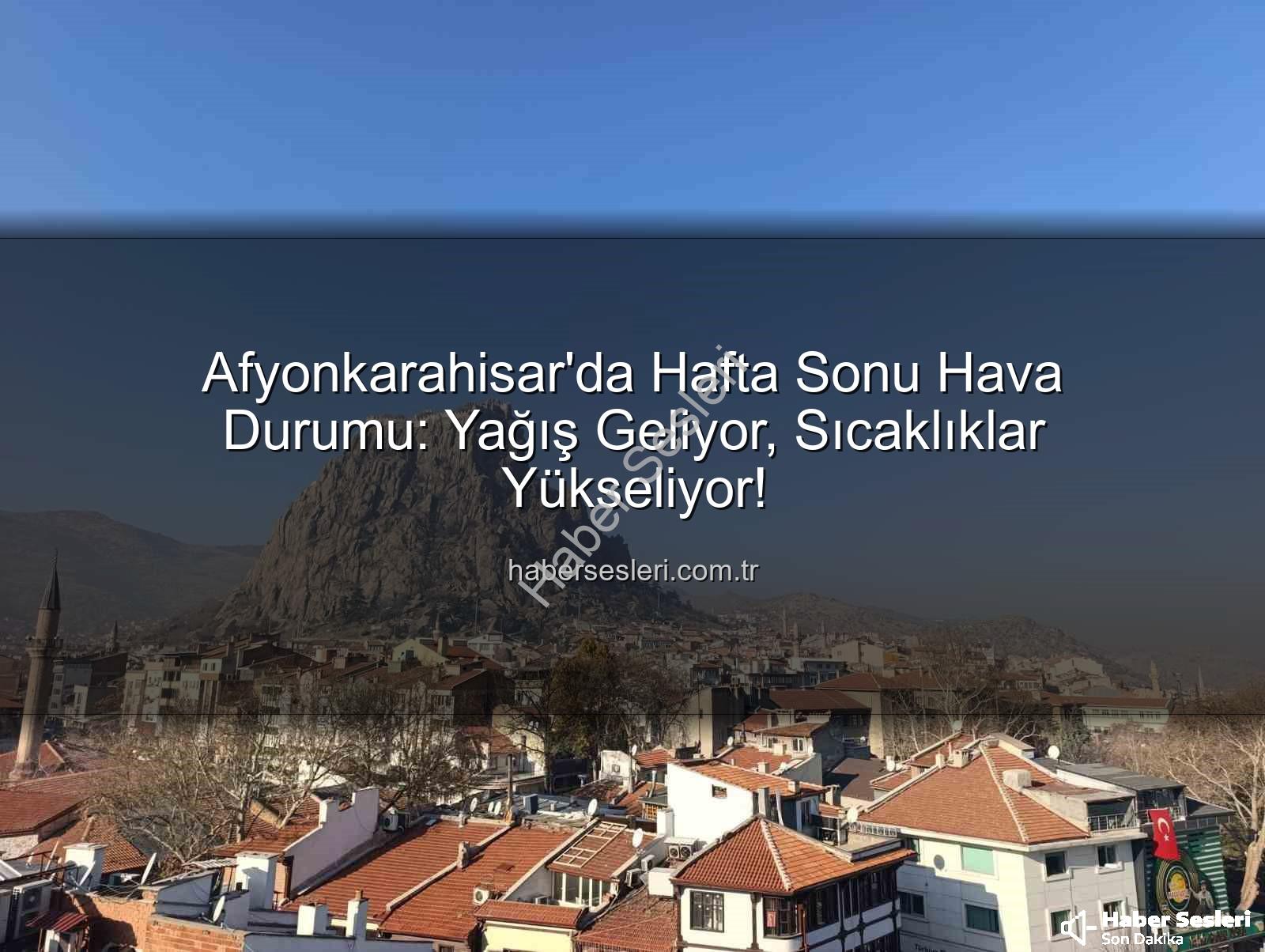 Afyonkarahisar hava durumu - Afyonkarahisar'da Hafta Sonu Hava Durumu: Yağış Geliyor, Sıcaklıklar Yükseliyor!