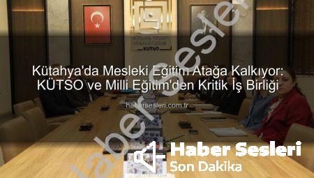Kütahya’da Mesleki Eğitim Atağa Kalkıyor: KÜTSO ve Milli Eğitim’den Kritik İş Birliği