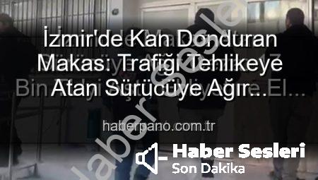 İzmir’de Makas Atan Sürücüye Ağır Ceza: 17 Bin TL Ceza ve Ehliyetine El Konuldu!