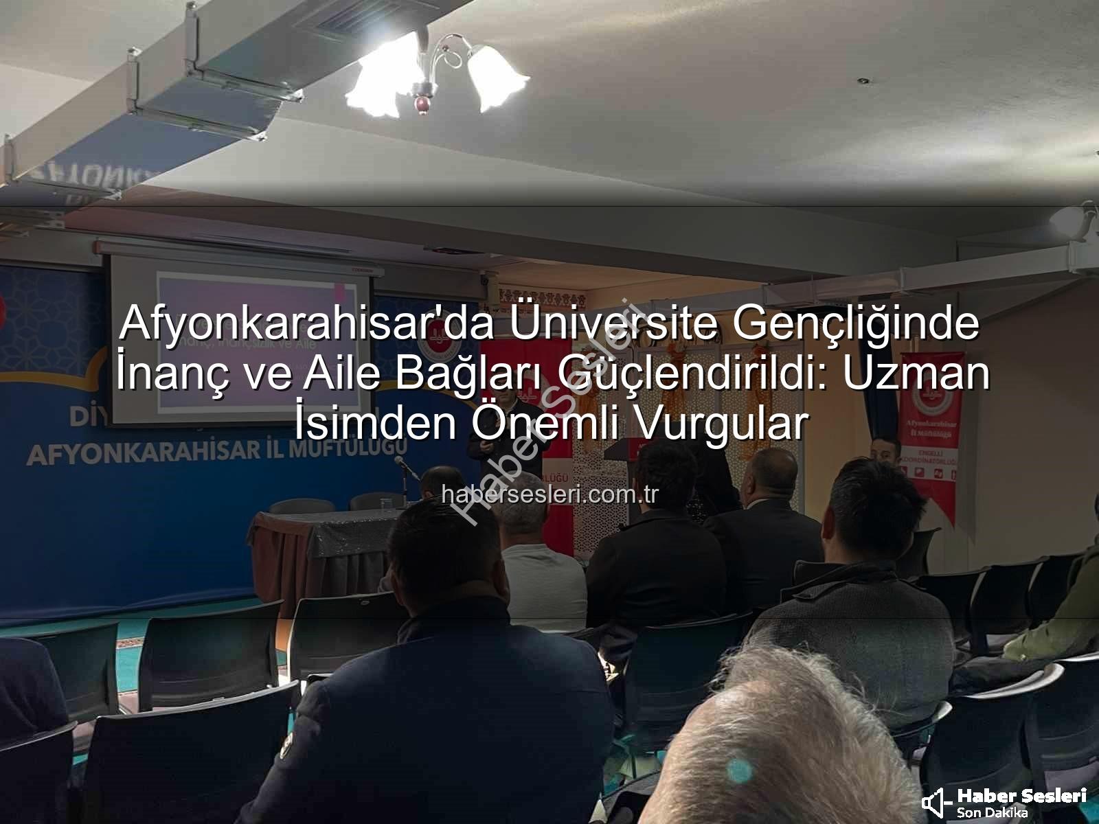 Üniversite Gençliğinde İnanç ve Aile - Afyonkarahisar'da Üniversite Gençliğinde İnanç ve Aile Bağları Güçlendirildi: Uzman İsimden Önemli Vurgular
