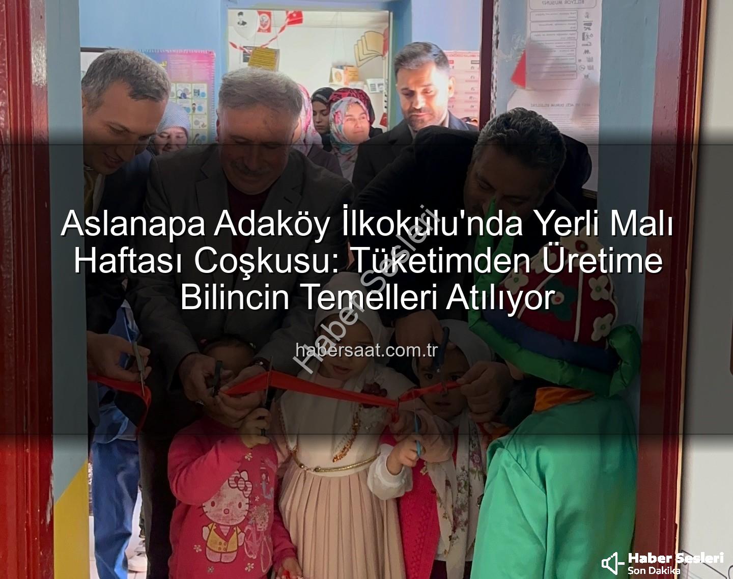 Yerli Malı Haftası Aslanapa - Aslanapa'da Yerli Malı Haftası Coşkusu: Adaköy İlkokulu'nda Üretim ve Tutum Bilinci Yeşerdi
