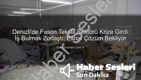 Denizli’de Fason Tekstil Sektörü Krize Girdi: İş Bulmak Zorlaştı, Esnaf Çözüm Bekliyor