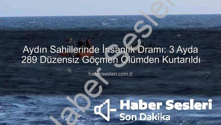 Aydın Sahillerinde İnsanlık Dramı: 3 Ayda 289 Düzensiz Göçmen Ölümden Kurtarıldı