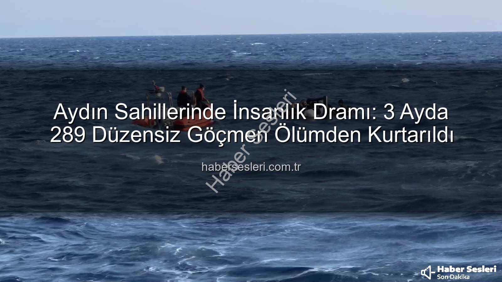 düzensiz göçmen - Aydın Sahillerinde İnsanlık Dramı: 3 Ayda 289 Düzensiz Göçmen Ölümden Kurtarıldı