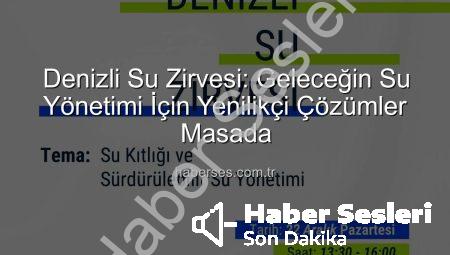 Denizli Su Zirvesi: Geleceğin Su Sorunlarına Yenilikçi Çözümler Aranıyor