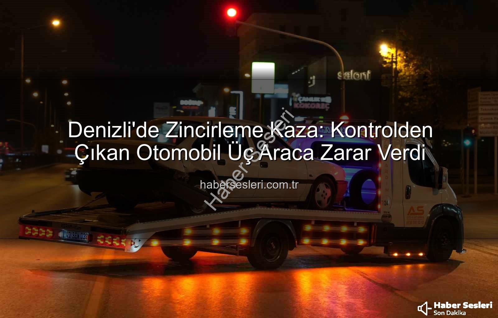 Denizli zincirleme kaza - Denizli'de Zincirleme Kaza: Kontrolden Çıkan Otomobil Üç Araca Zarar Verdi