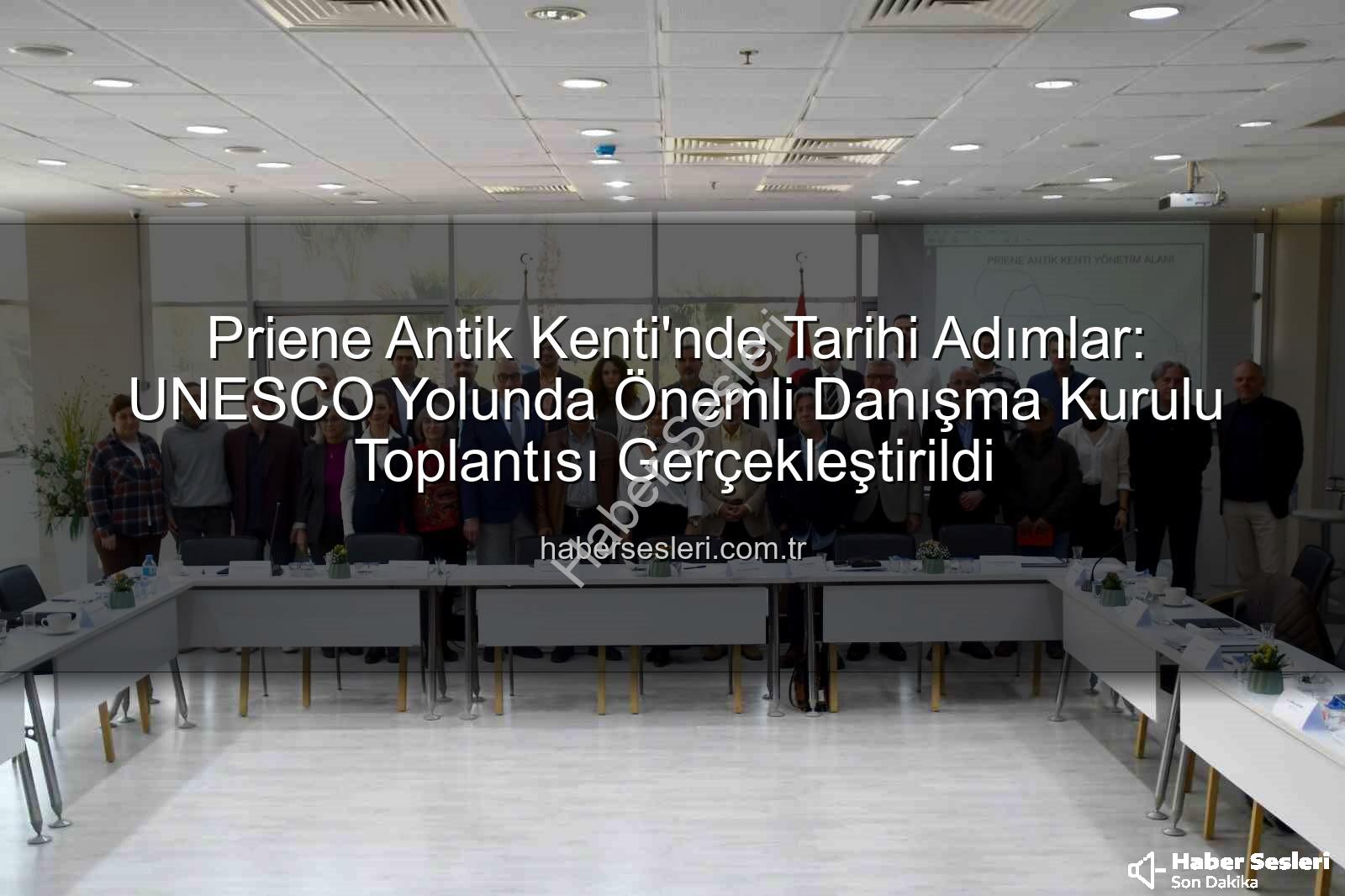 Priene Antik Kenti - Priene Antik Kenti'nde Tarihi Adımlar: UNESCO Yolunda Önemli Danışma Kurulu Toplantısı Gerçekleştirildi