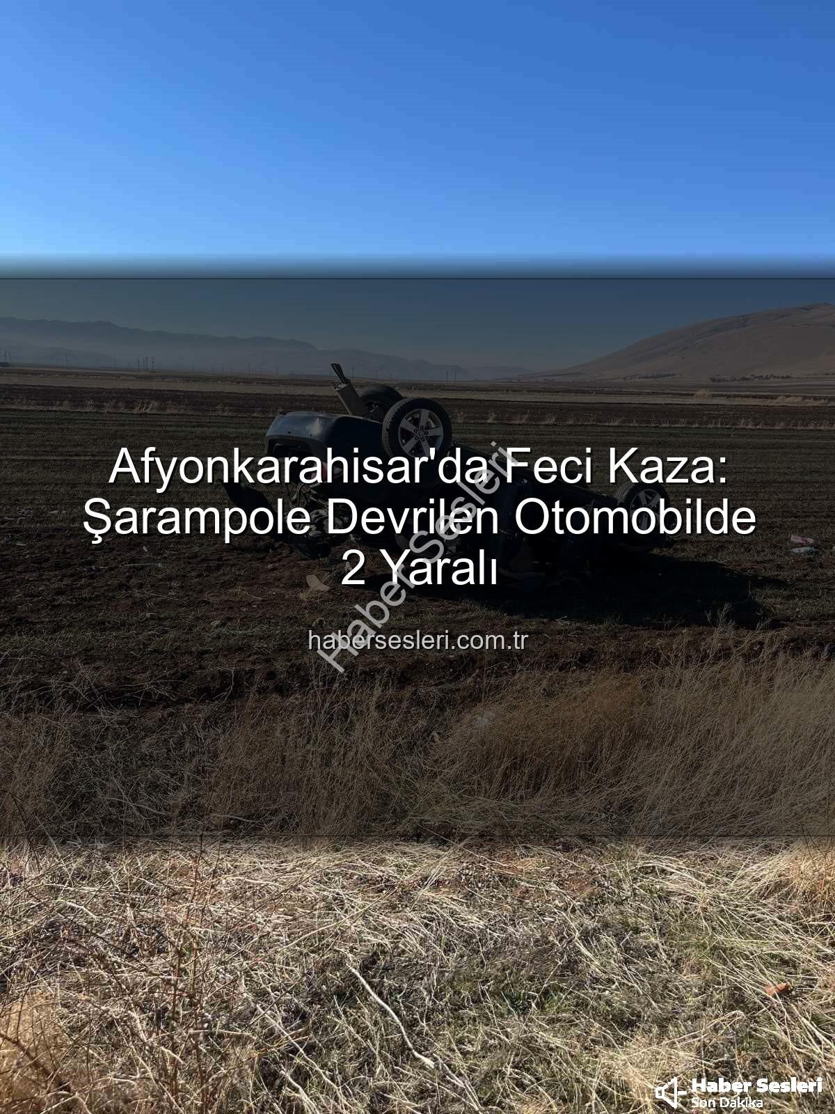 Afyonkarahisar şarampol kazası - Afyonkarahisar'da Feci Kaza: Şarampole Devrilen Otomobilde 2 Yaralı