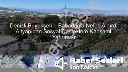 Denizli Büyükşehir, Babadağ’a Nefes Aldırdı: Altyapıdan Sosyal Desteklere Kapsamlı Yatırımlar