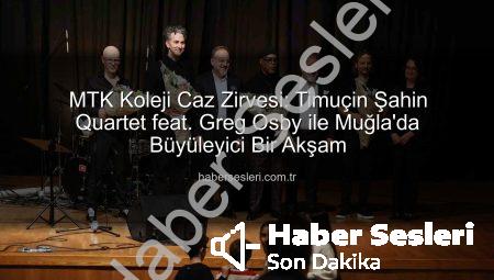MTK Koleji Caz Zirvesi: Timuçin Şahin Quartet feat. Greg Osby ile Muğla’da Büyüleyici Bir Akşam