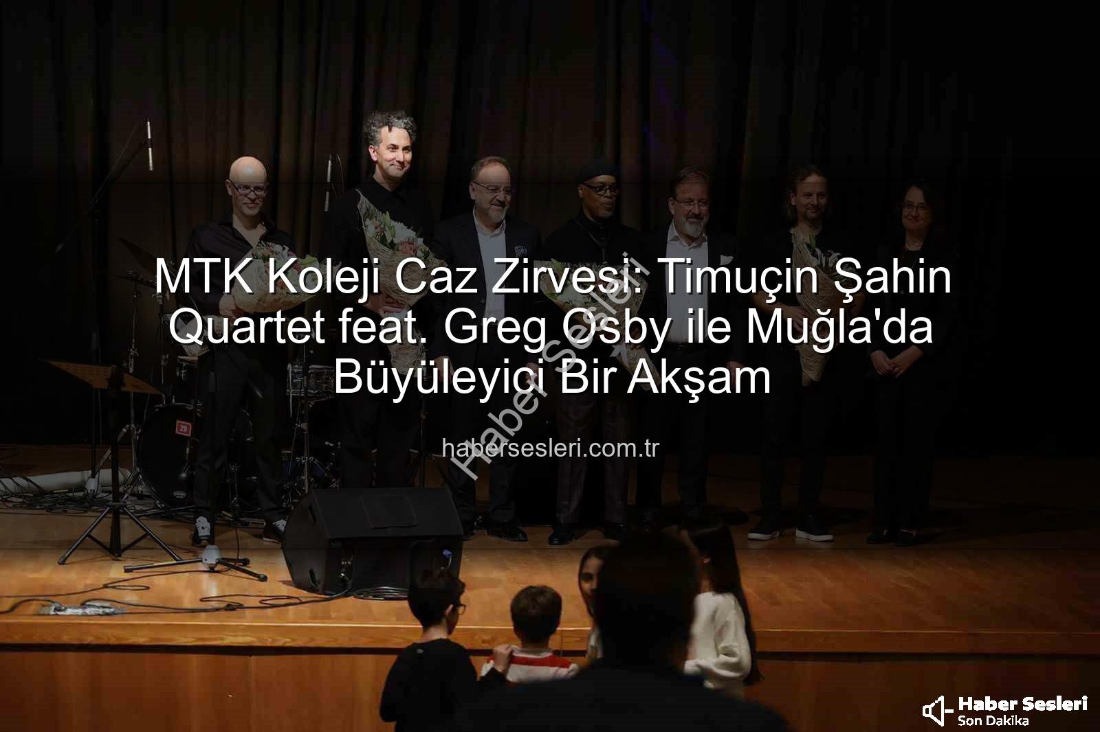 MTK Koleji Caz Konseri - MTK Koleji Caz Zirvesi: Timuçin Şahin Quartet feat. Greg Osby ile Muğla'da Büyüleyici Bir Akşam