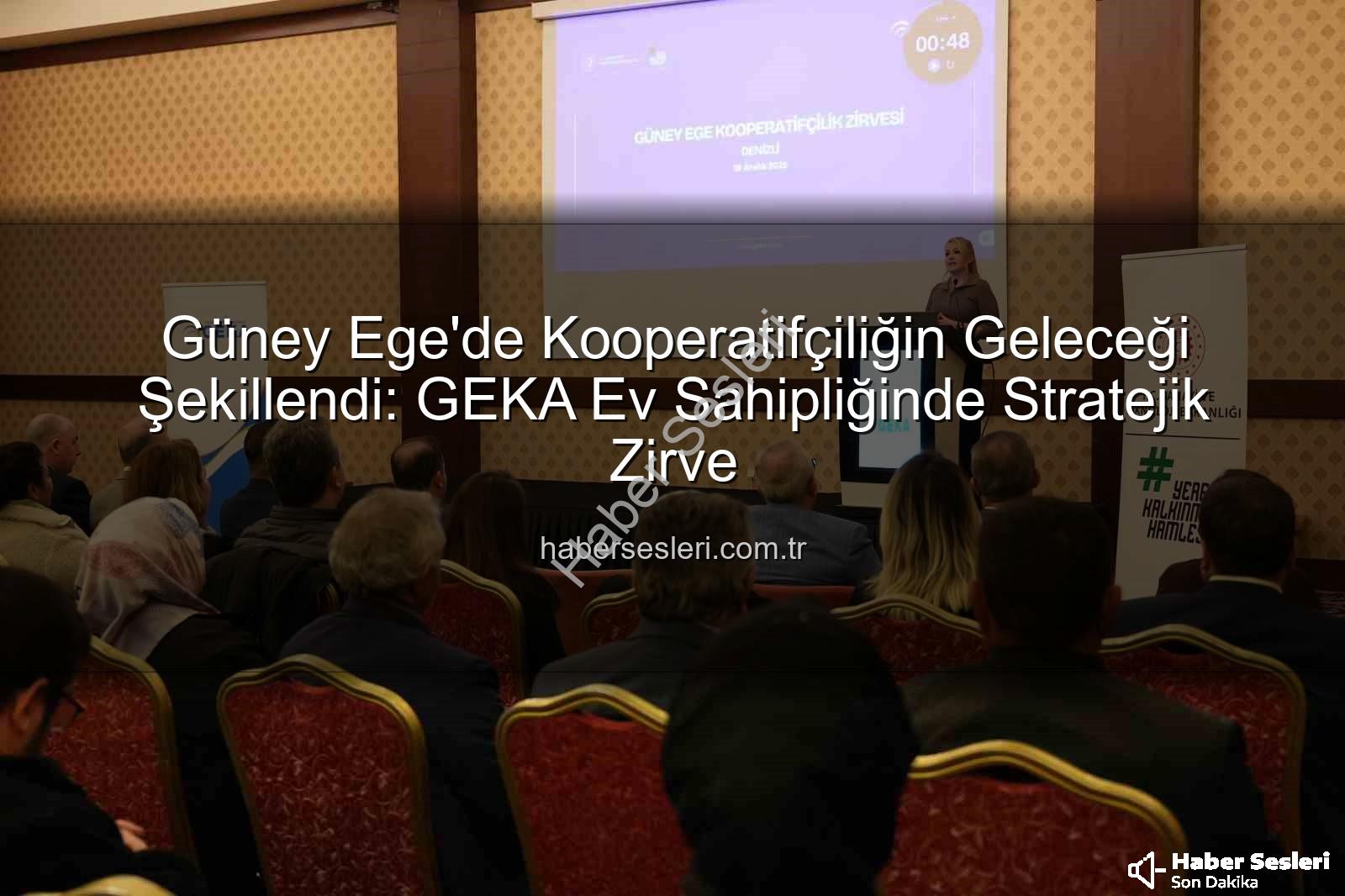 Güney Ege Kooperatifçilik Zirvesi - Güney Ege'de Kooperatifçiliğin Geleceği Şekillendi: GEKA Ev Sahipliğinde Stratejik Zirve