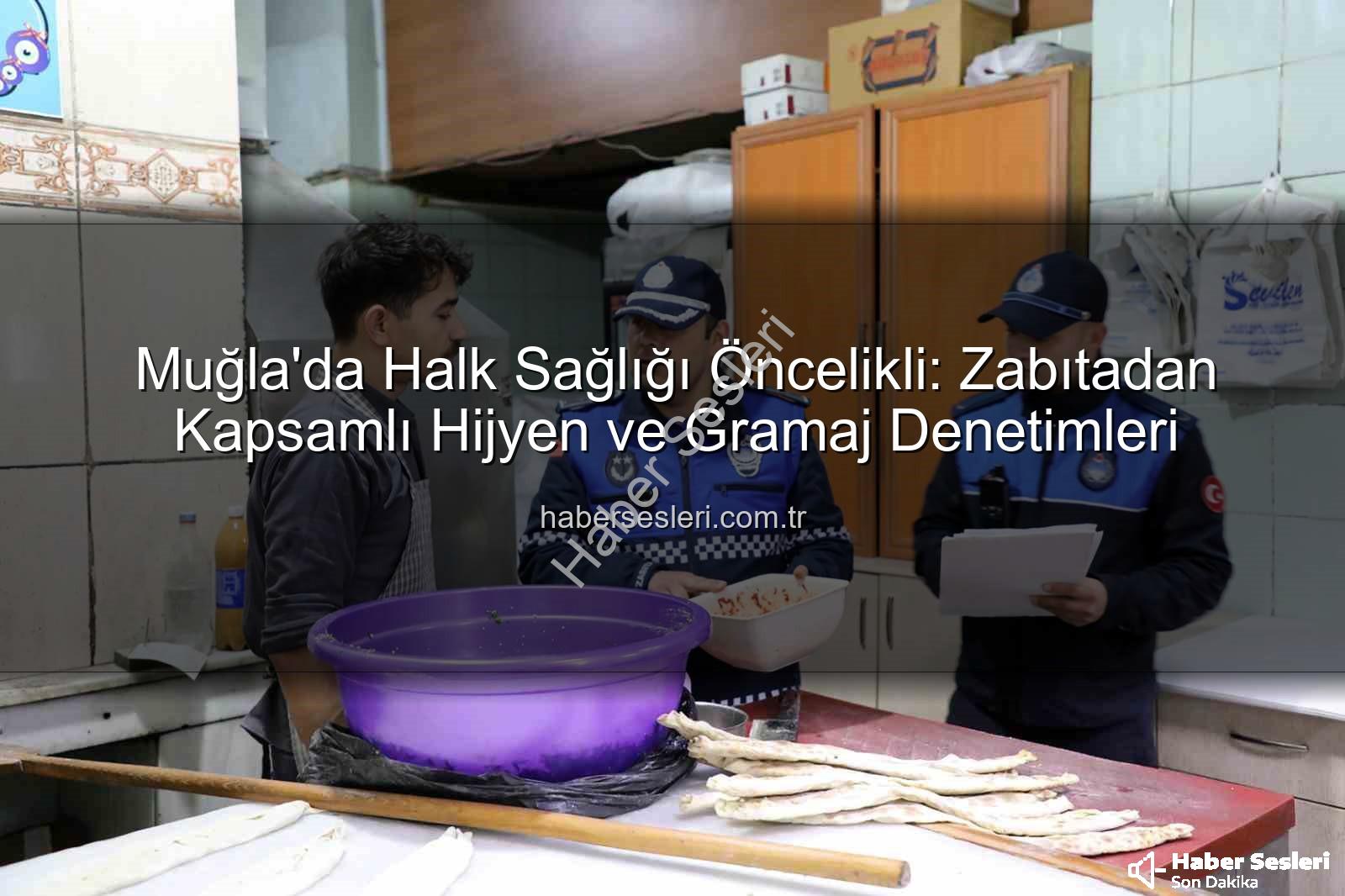 Muğla zabıta denetimi - Muğla'da Halk Sağlığı Öncelikli: Zabıtadan Kapsamlı Hijyen ve Gramaj Denetimleri