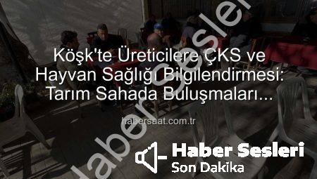 Köşk’te Üreticiler Bilgilendirildi: ÇKS ve Hayvan Sağlığı Sahada Masaya Yatırıldı