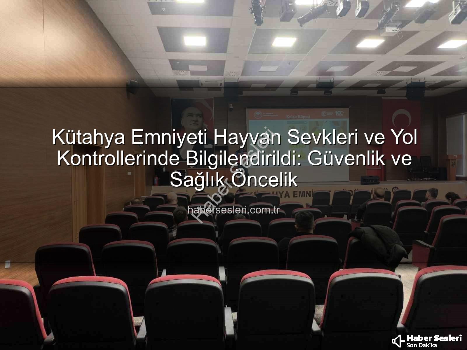 hayvan sevkleri yol kontrolleri - Kütahya Emniyeti Hayvan Sevkleri ve Yol Kontrollerinde Bilgilendirildi: Güvenlik ve Sağlık Öncelik