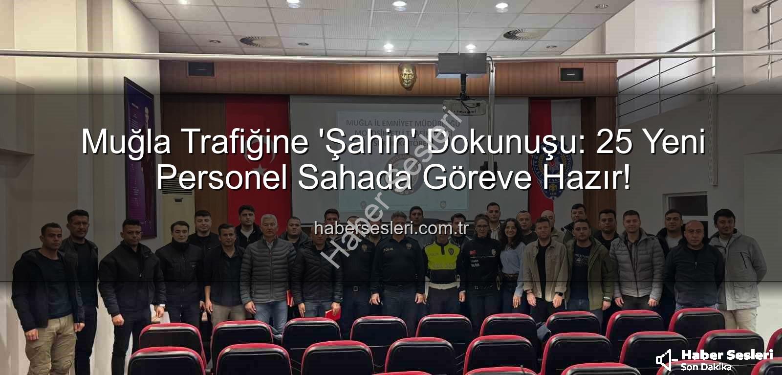 Muğla trafik polisi - Muğla Trafiğine 'Şahin' Dokunuşu: 25 Yeni Personel Sahada Göreve Hazır!