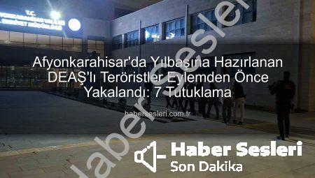 Afyonkarahisar’da Yılbaşına Hazırlanan DEAŞ’lı Teröristler Eylemden Önce Yakalandı: 7 Tutuklama