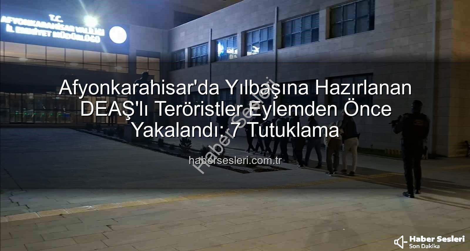 DEAŞ terör örgütü - Afyonkarahisar'da Yılbaşına Hazırlanan DEAŞ'lı Teröristler Eylemden Önce Yakalandı: 7 Tutuklama