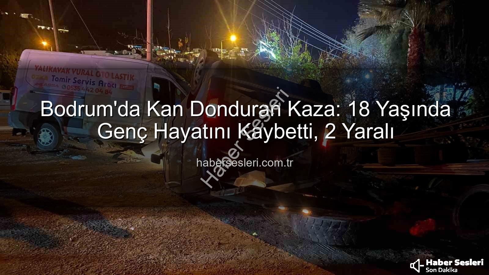 Bodrum trafik kazası - Bodrum'da Kan Donduran Kaza: 18 Yaşında Genç Hayatını Kaybetti, 2 Yaralı