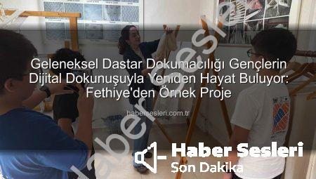 Geleneksel Dastar Dokumacılığı Gençlerin Dijital Dokunuşuyla Yeniden Hayat Buluyor: Fethiye’den Örnek Proje