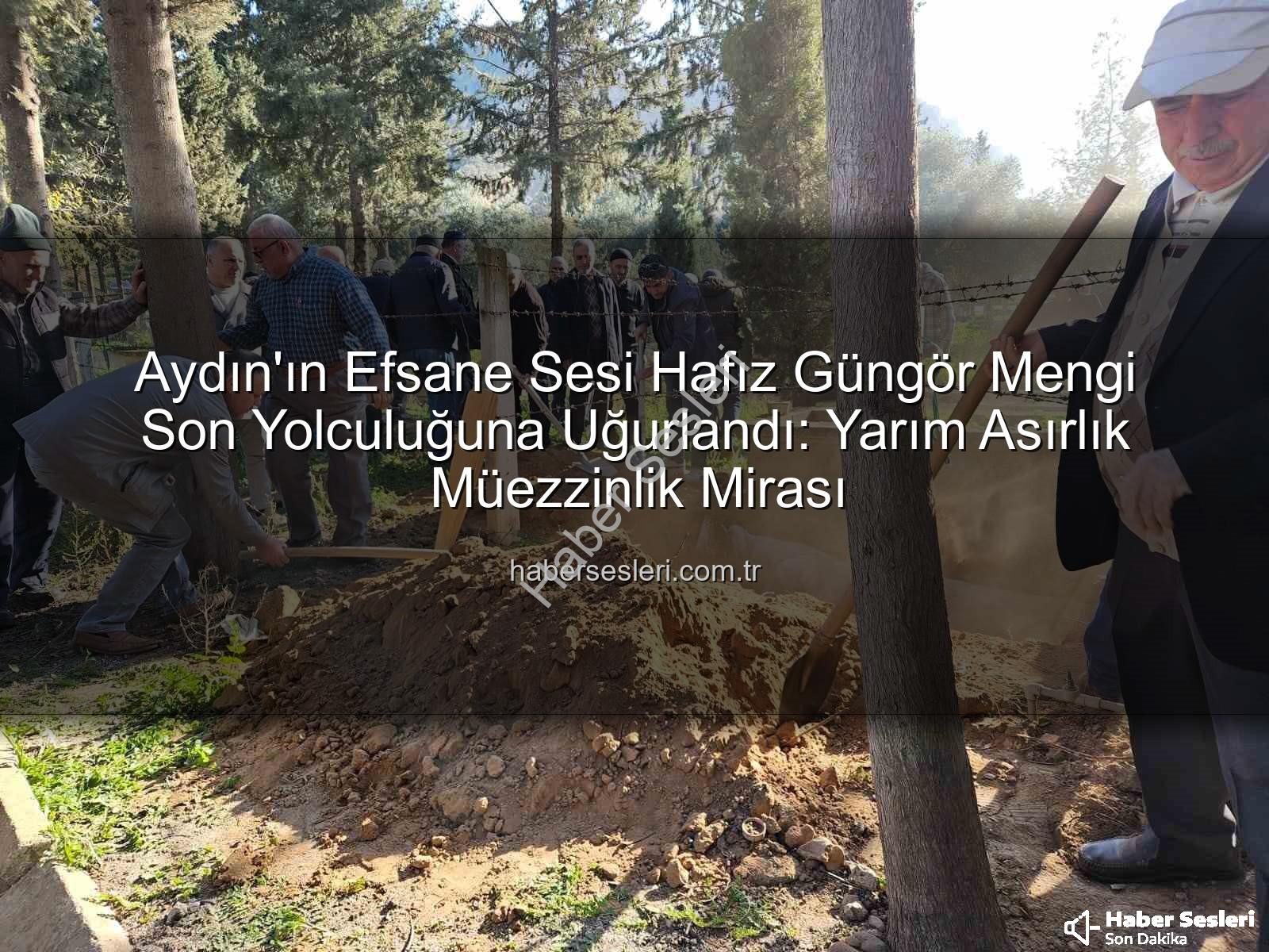 Hafız Güngör Mengi - Aydın'ın Efsane Sesi Hafız Güngör Mengi Son Yolculuğuna Uğurlandı: Yarım Asırlık Müezzinlik Mirası