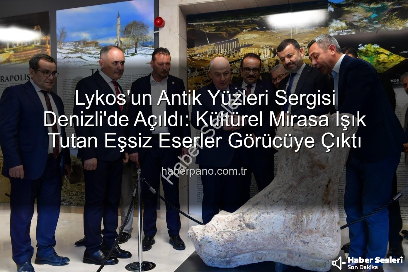 Lykos'un Antik Yüzleri - Denizli'de Lykos'un Antik Yüzleri Sergisi Büyüledi: Cumhuriyet'in Kültürel Mirasına Yolculuk Tamamlandı