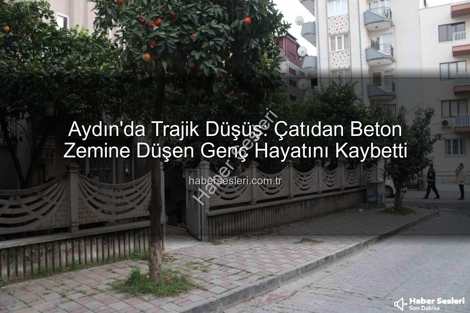 çatıdan düşen genç - Aydın'da Trajik Düşüş: Çatıdan Beton Zemine Düşen Genç Hayatını Kaybetti